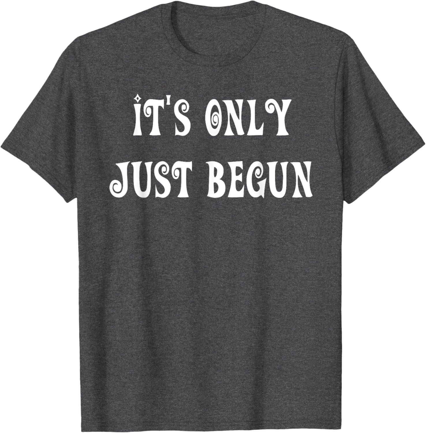 Trendy It's Only Just Begun T-Shirt for Stylish Outfits and Everyday Wear - 7