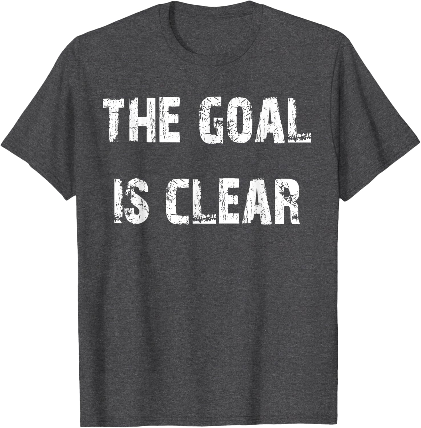 The Goal is Clear Motivational T-Shirt for Inspired Living and Style - 15