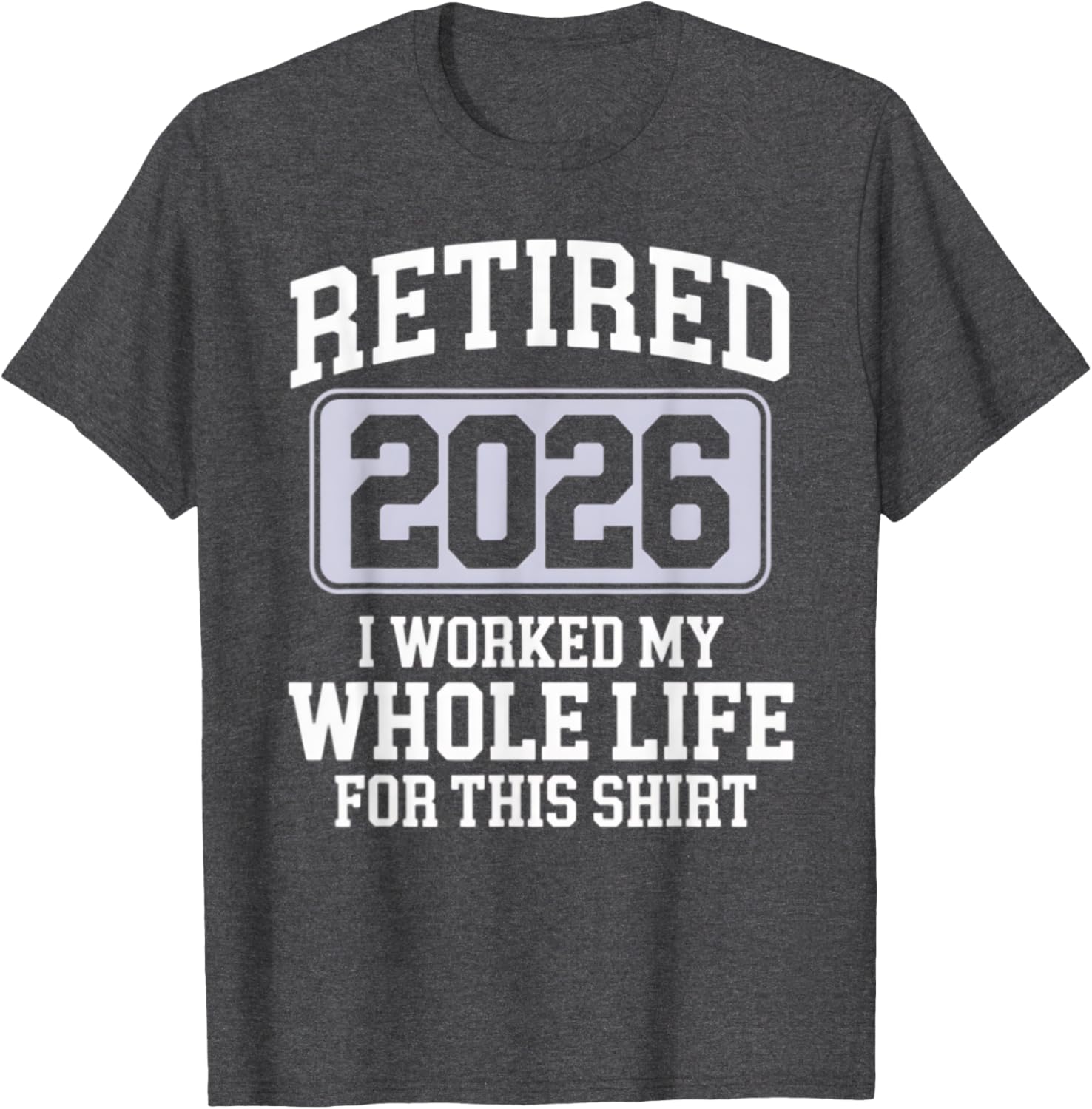 Retired 2026 Worked My Whole Life For This Funny Retirement T-Shirt - 11
