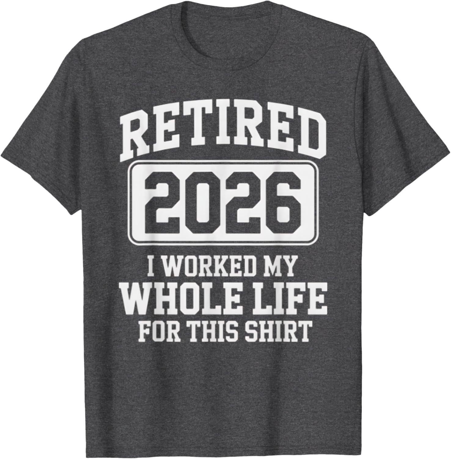 Retired 2026 Worked My Whole Life For This Retirement T-Shirt - 13