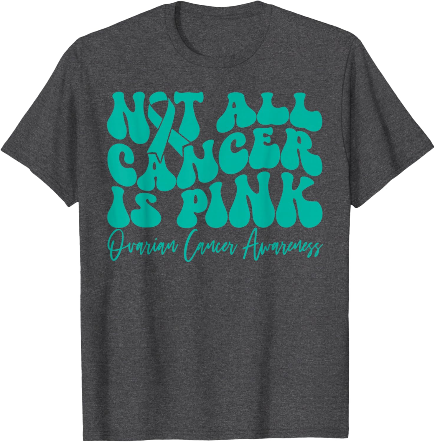 Teal Ribbon Ovarian Cancer Awareness T-Shirt - Not All Cancer is Pink - 13