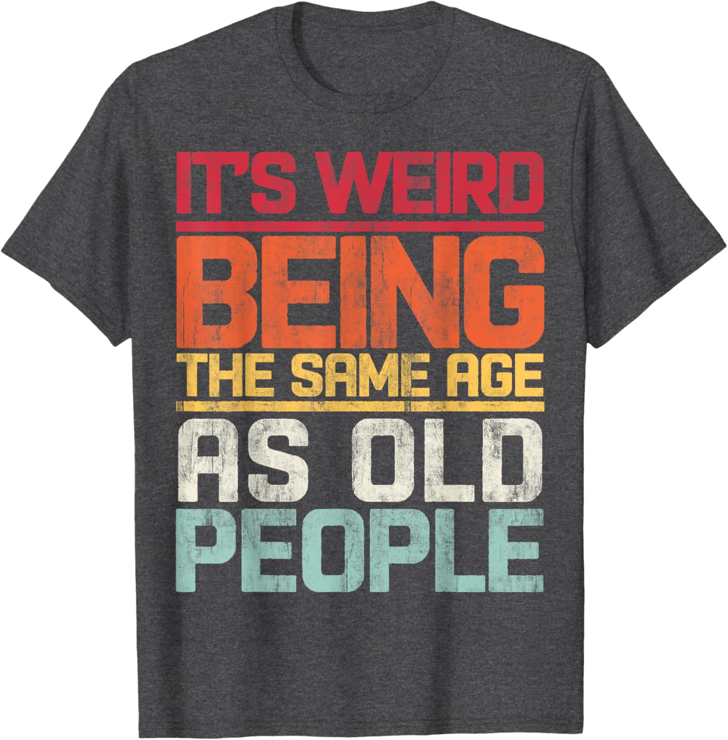 Retro T-Shirt It's Weird Being The Same Age As Old People Funny Tee - 18