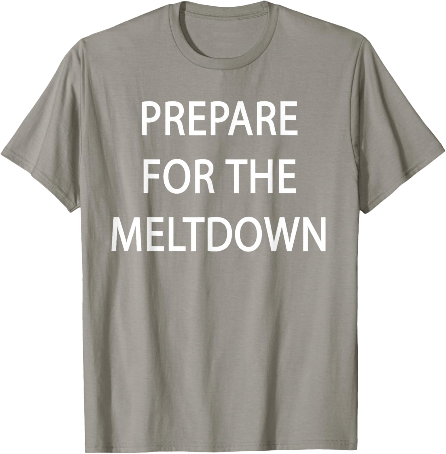 Prepare for the Meltdown Funny T-Shirt for Casual Style Lovers - 13