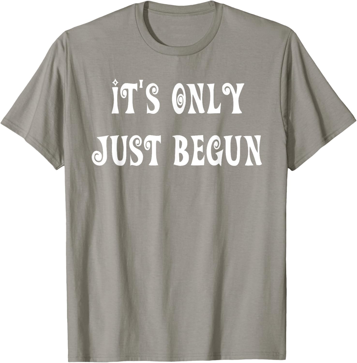 Trendy It's Only Just Begun T-Shirt for Stylish Outfits and Everyday Wear - 25