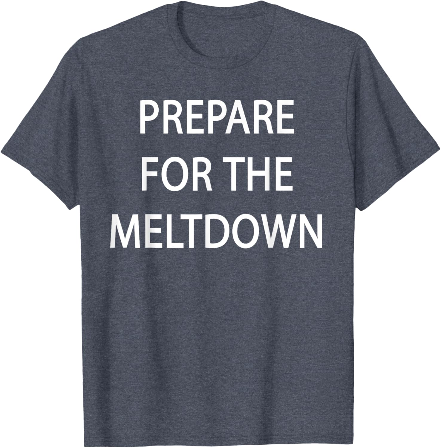 Prepare for the Meltdown Funny T-Shirt for Casual Style Lovers - 27