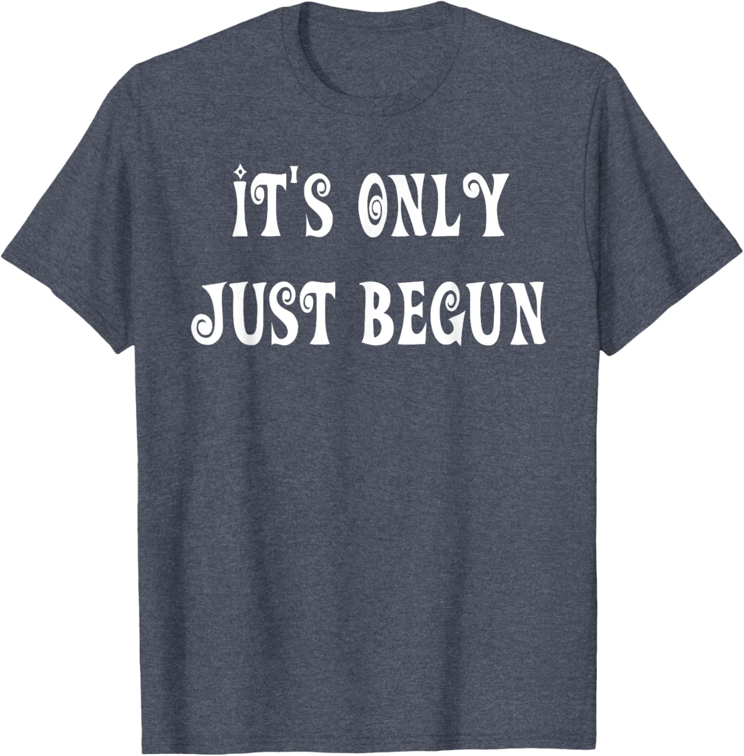 Trendy It's Only Just Begun T-Shirt for Stylish Outfits and Everyday Wear - 12