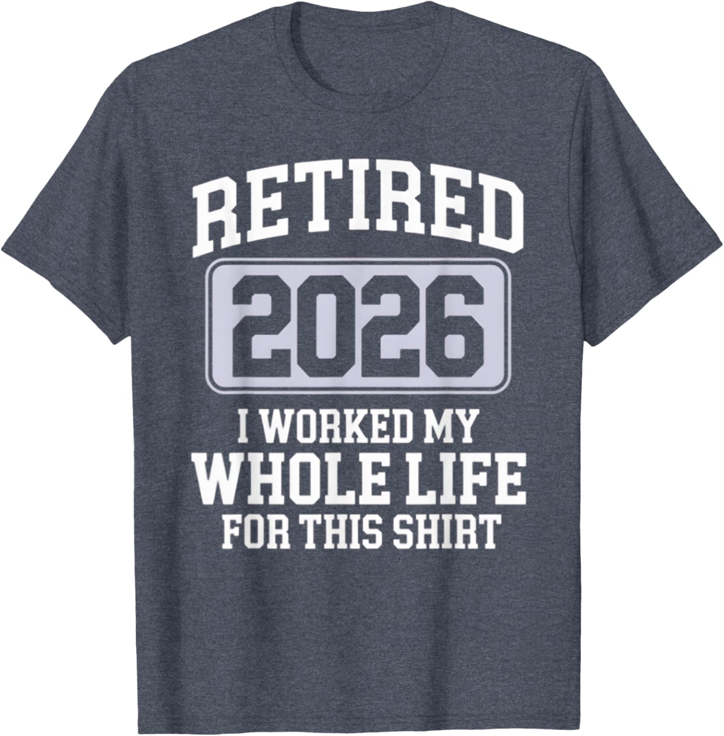 Retired 2026 Worked My Whole Life For This Funny Retirement T-Shirt - 14