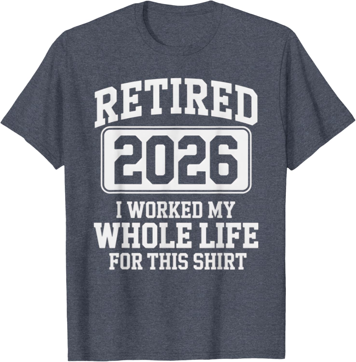 Retired 2026 Worked My Whole Life For This Retirement T-Shirt - 15