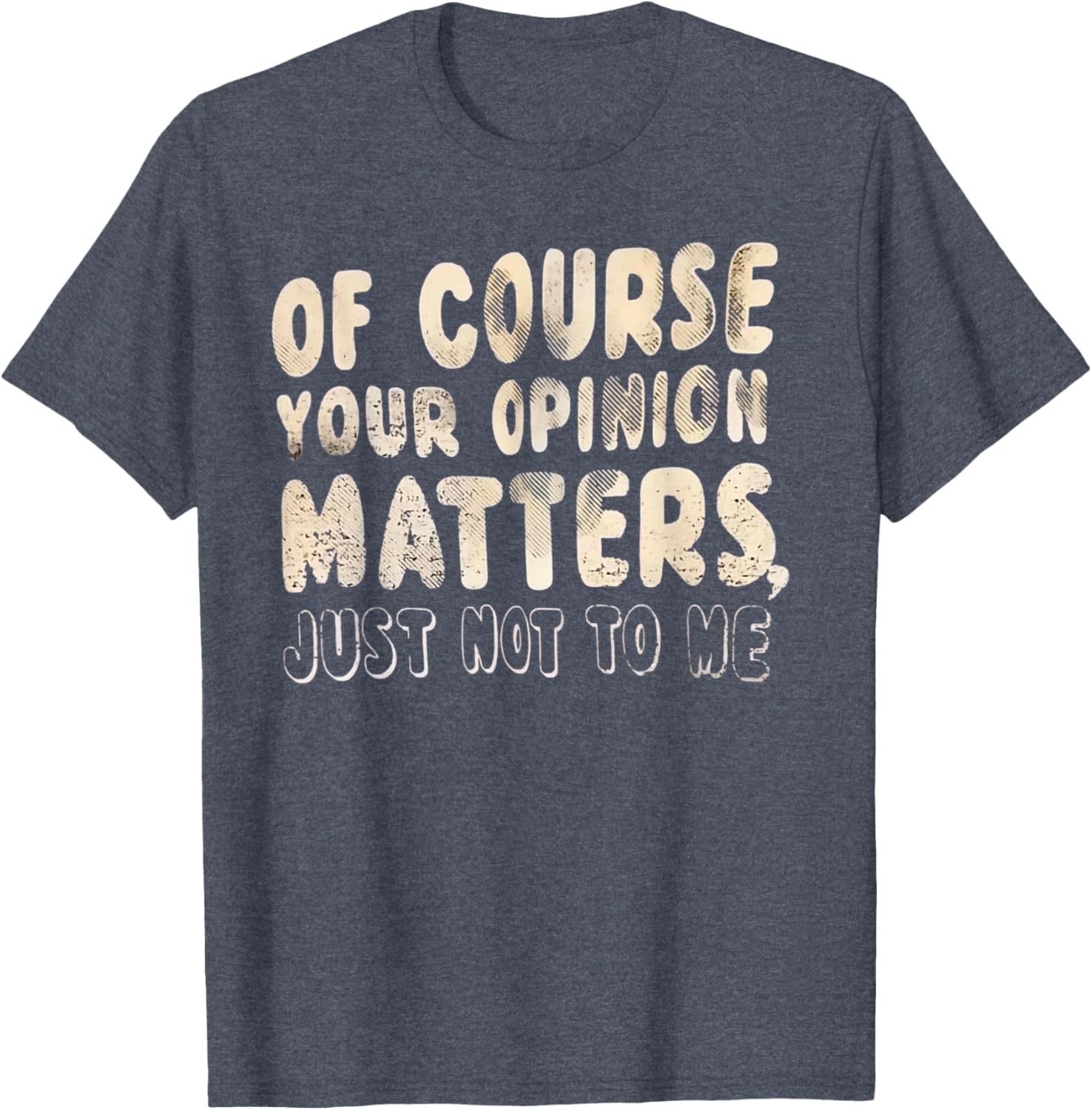 Of Course Your Opinion Matters T-Shirt - Fun Graphic Tee for Everyone - 10