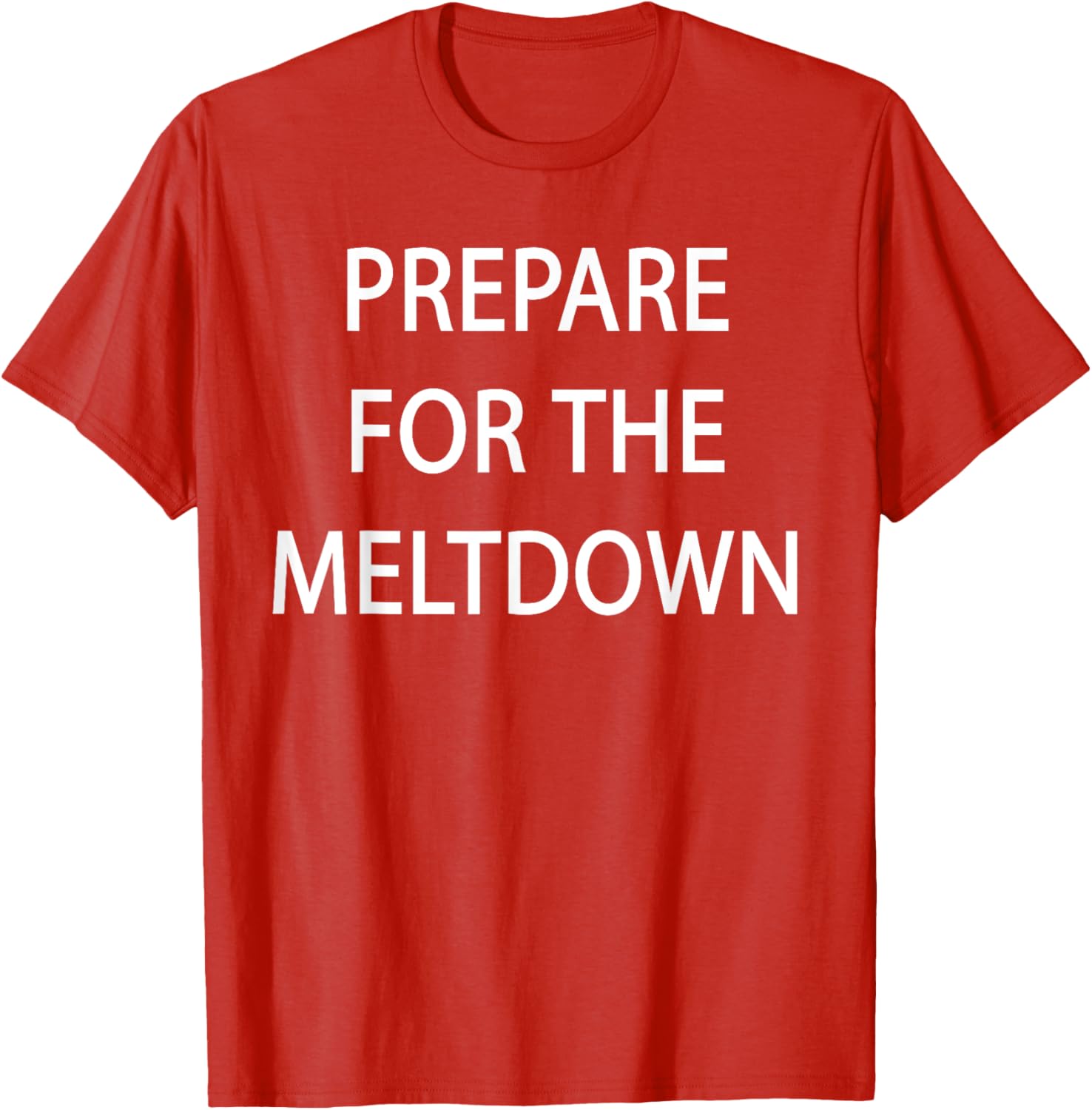 Prepare for the Meltdown Funny T-Shirt for Casual Style Lovers - 1