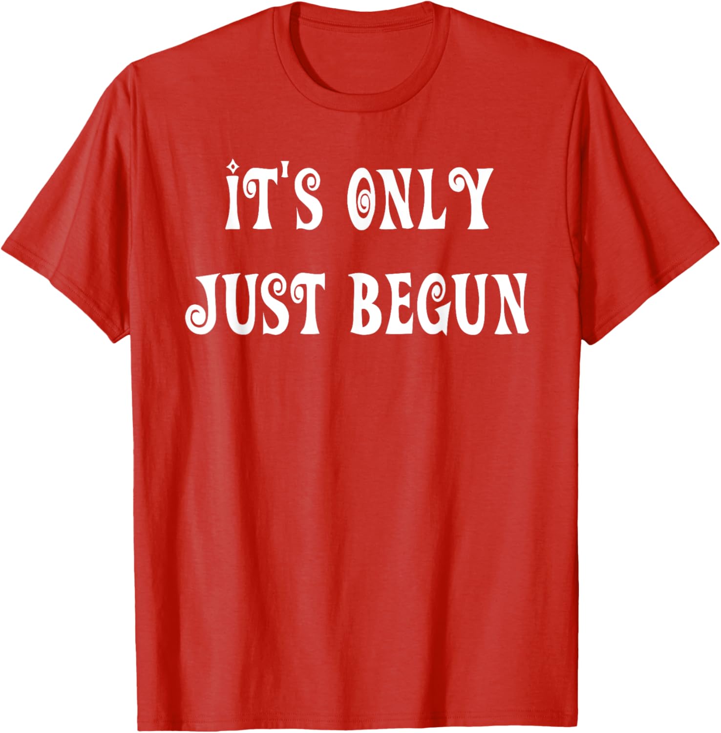 Trendy It's Only Just Begun T-Shirt for Stylish Outfits and Everyday Wear - 22