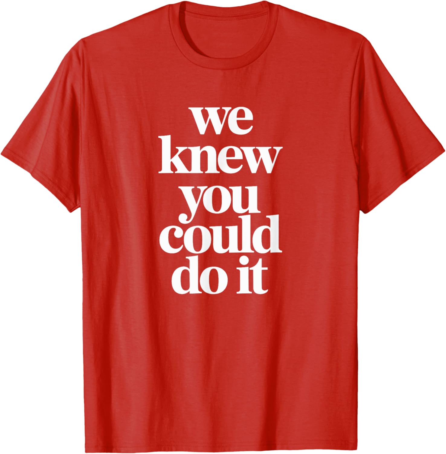 WE KNEW YOU COULD DO IT T-Shirt Fun and Inspiring Apparel for All - 2