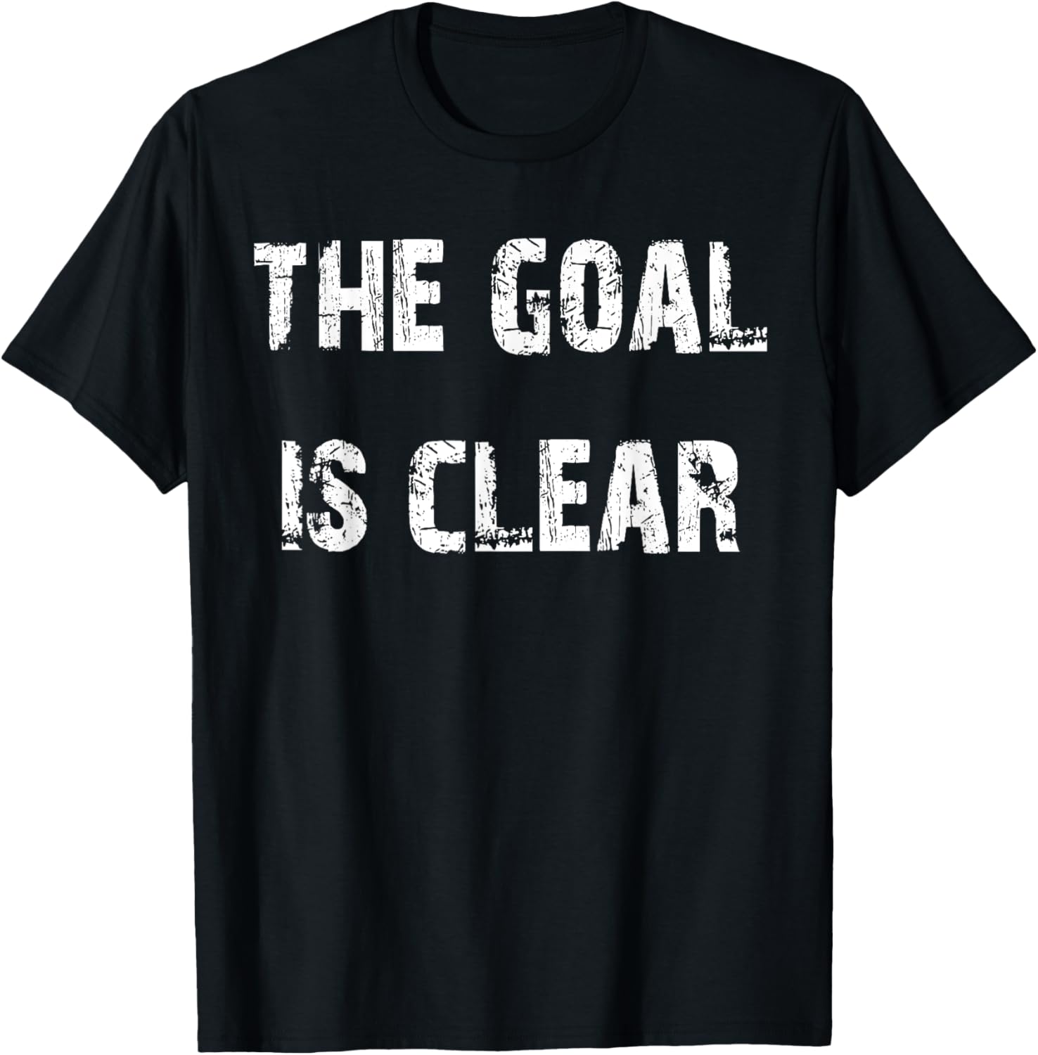 The Goal is Clear Motivational T-Shirt for Inspired Living and Style - 11
