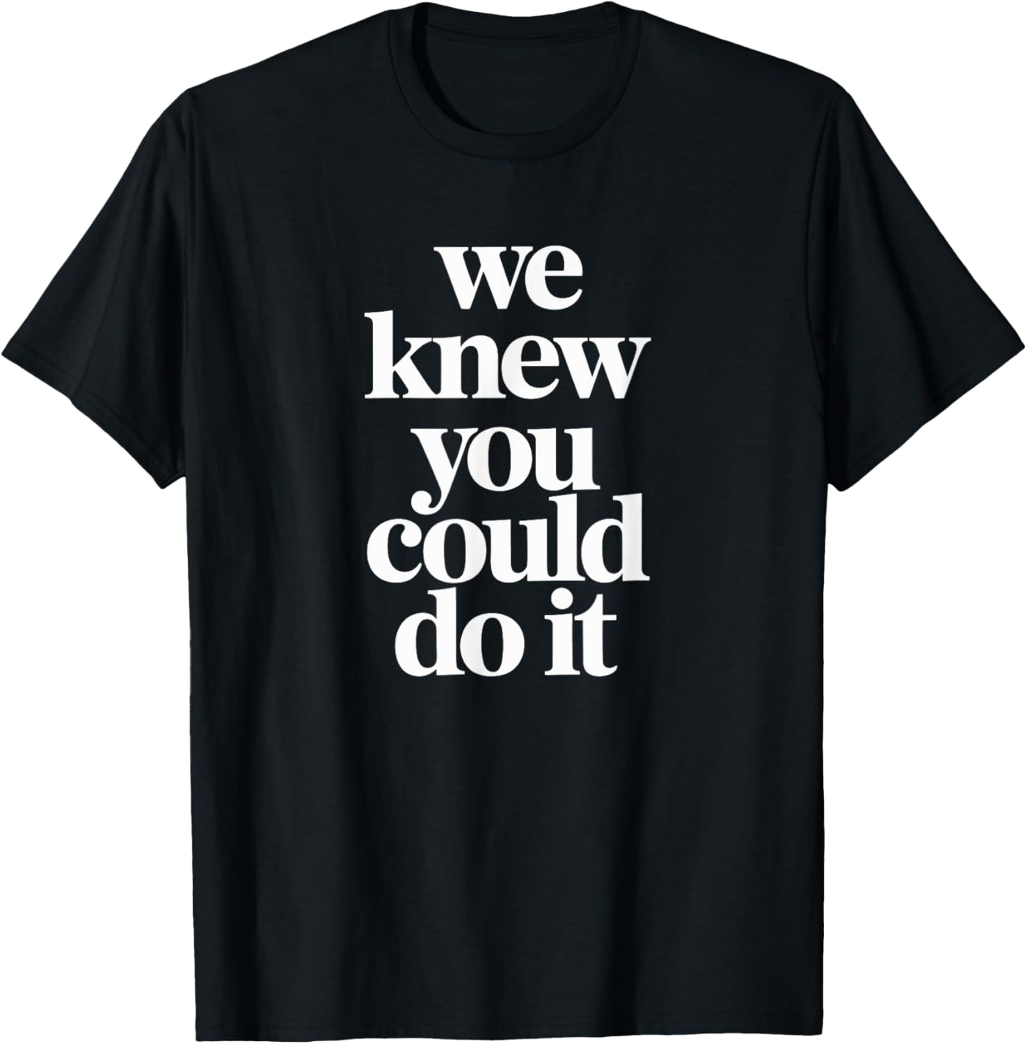 WE KNEW YOU COULD DO IT T-Shirt Fun and Inspiring Apparel for All - 5