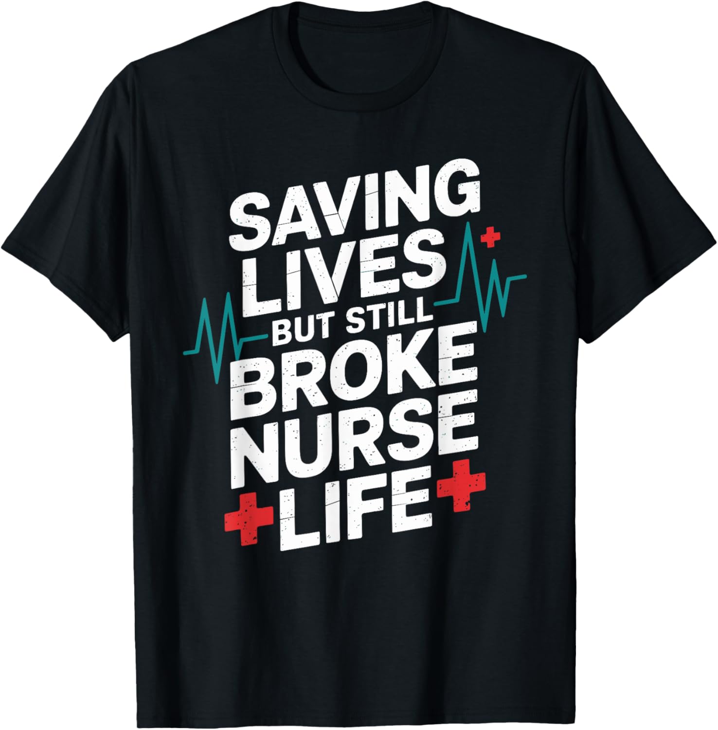 Saving Lives But Still Broke Nurse Life T-Shirt for Healthcare Heroes - 1