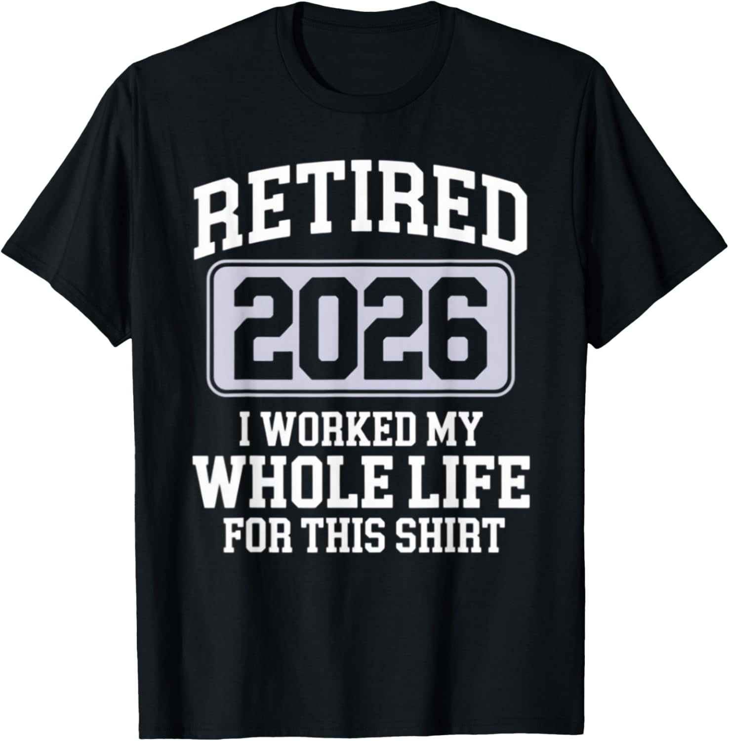 Retired 2026 Worked My Whole Life For This Funny Retirement T-Shirt - 15