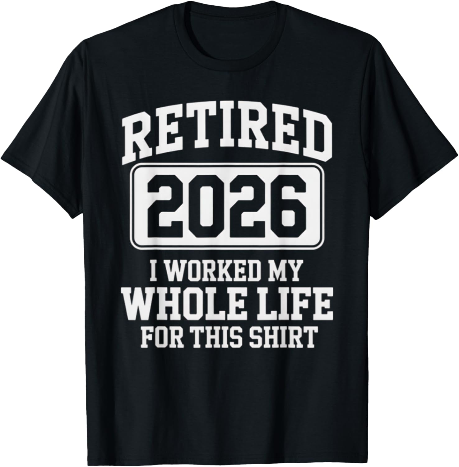 Retired 2026 Worked My Whole Life For This Retirement T-Shirt - 6