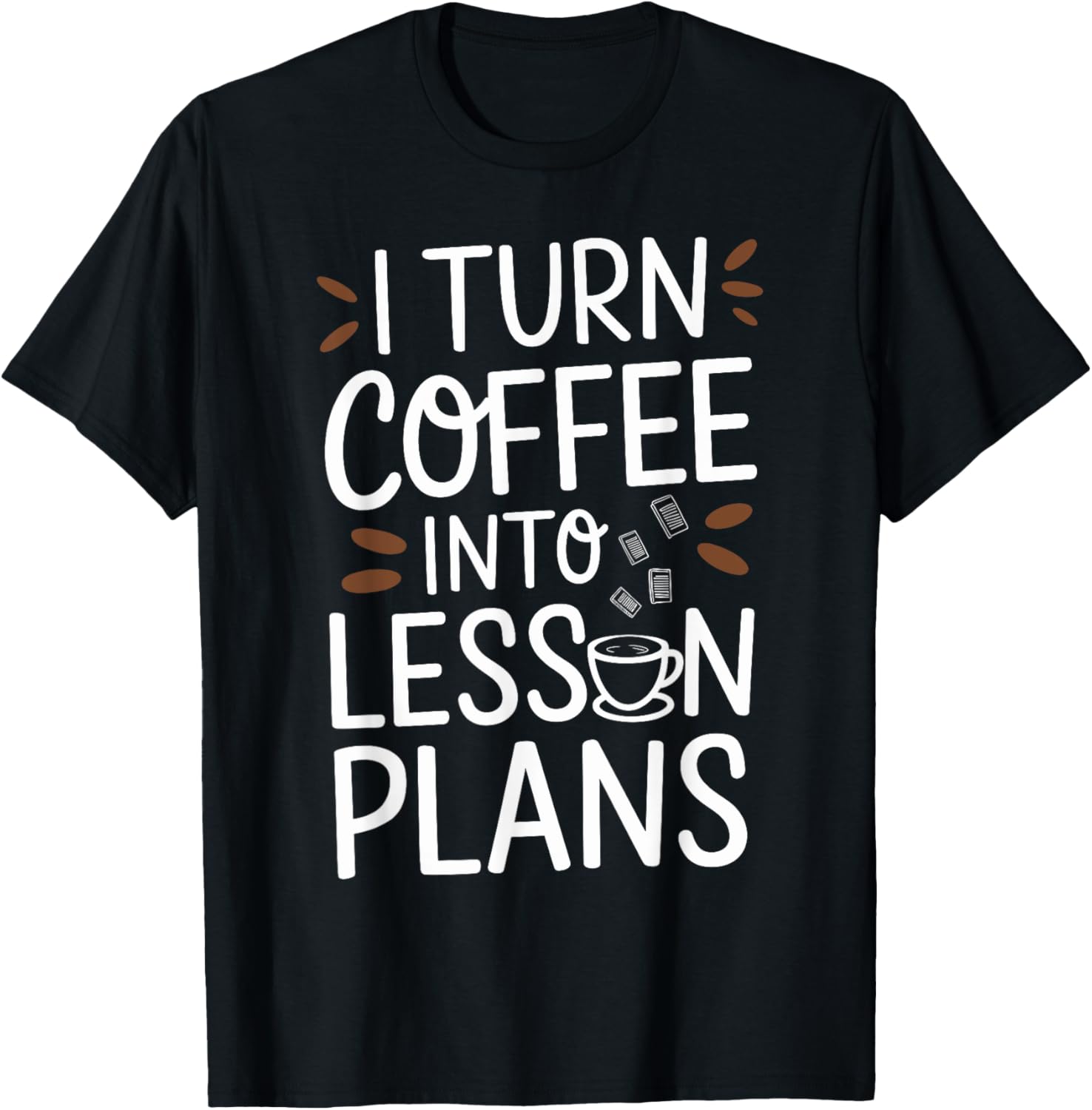 I Turn Coffee Into Lesson Plans T-Shirt for Teachers - Fun Teacher Apparel - 1