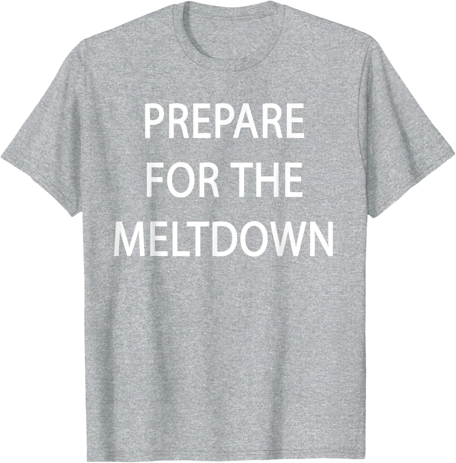 Prepare for the Meltdown Funny T-Shirt for Casual Style Lovers - 10
