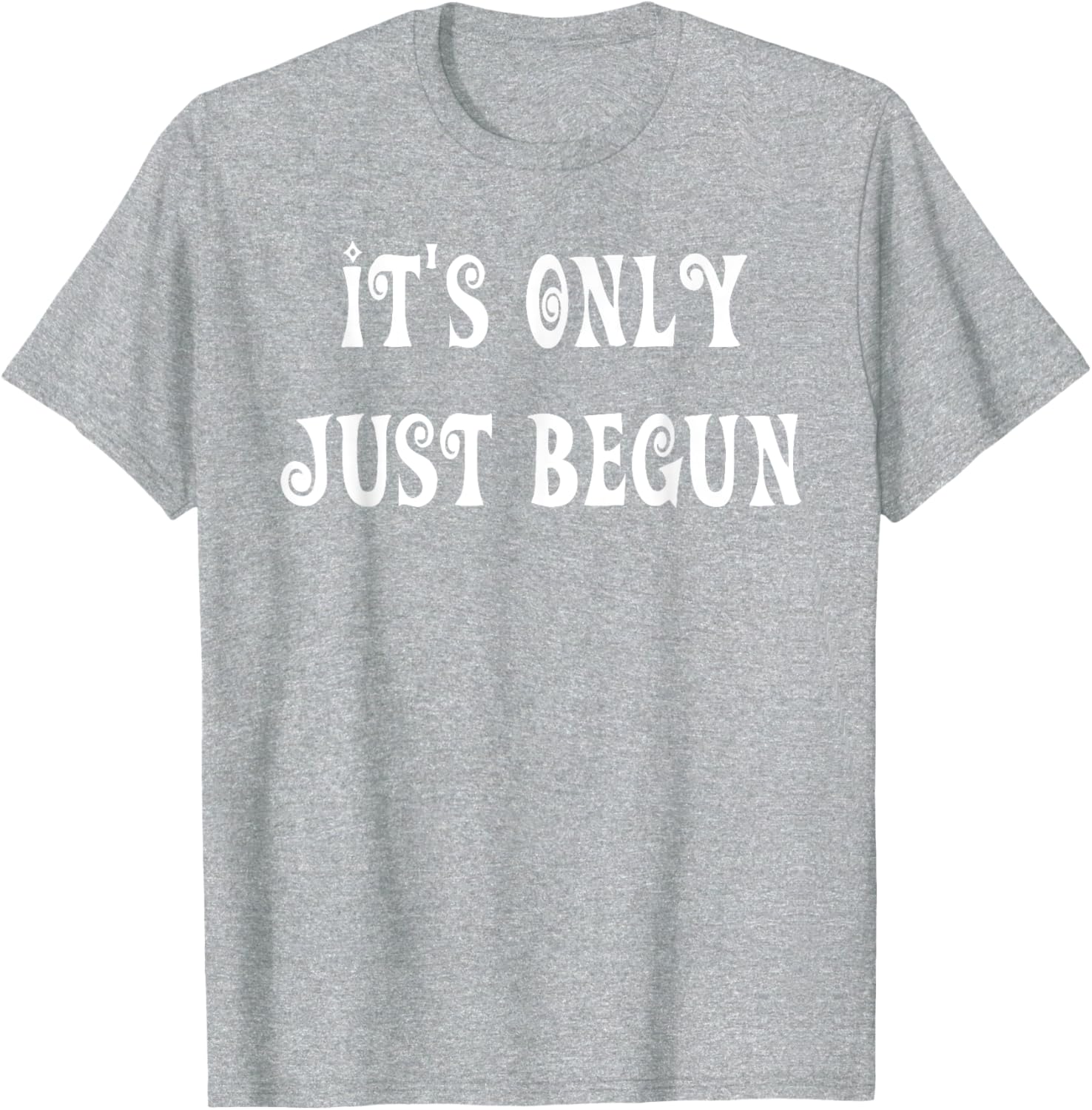 Trendy It's Only Just Begun T-Shirt for Stylish Outfits and Everyday Wear - 21